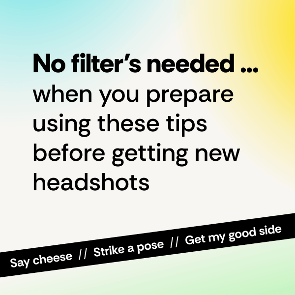 No filter's needed... when you prepare using these tips before getting getting new headshots