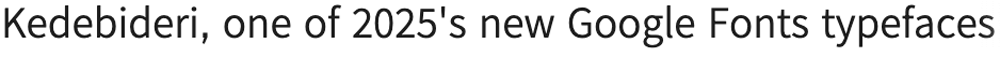 The words "Kedebideri, one of 2025's best new Google Fonts typefaces" set in the regular weight of Kedebideri