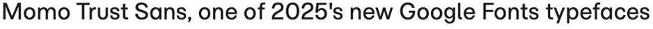 The words "Momo Trust Sans, one of 2025's best new Google Fonts typefaces" set in the regular weight of Momo Trust Sans